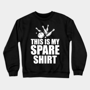 Bowling - This is my spare shirt w Crewneck Sweatshirt